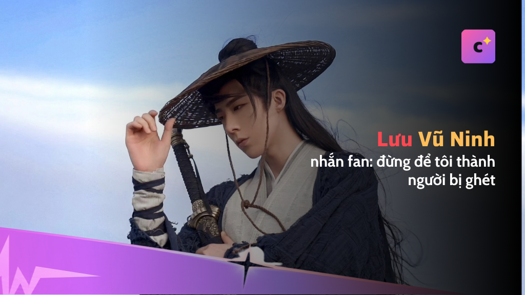 Lưu Vũ Ninh nhắn fan: đừng để tôi thành người bị ghét